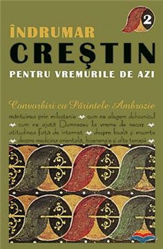 Indrumar crestin pentru vremurile de azi. Convorbiri cu Parintele Ambrozie. vol. 2 | Editura Sophia
