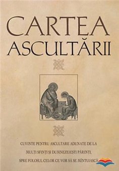 Cartea ascultarii. Cuvinte pentru ascultare adunate de la multi sfinti si dumnezeiesti parinti, spre folosul celor ce vor sa se 