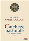 Cateheze pastorale pe intelesul tuturor - vol. I | Editura Sophia