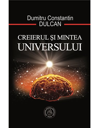 Creierul și Mintea Universului - Dumitru Constantin-Dulcan | Editura Scoala Ardeleana
