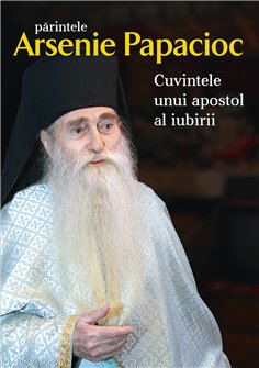 Parintele Arsenie Papacioc - Cuvintele unui apostol al iubirii | Editura Sophia