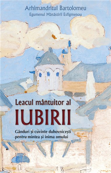 Leacul mantuitor al iubirii. Ganduri si cuvinte duhovnicesti pentru mintea si inima omului | Editura Sophia