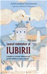 Leacul mantuitor al iubirii. Ganduri si cuvinte duhovnicesti pentru mintea si inima omului | Editura Sophia