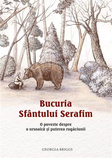 Bucuria Sfantului Serafim. O poveste despre o ursoaica si puterea rugaciunii | Editura Sophia