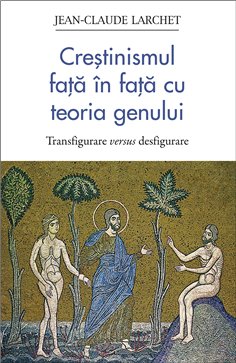Crestinismul fata in fata cu teoria genului. Transfigurare versus desfigurare | Editura Sophia