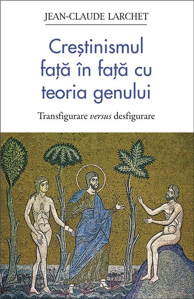 Crestinismul fata in fata cu teoria genului. Transfigurare versus desfigurare | Editura Sophia