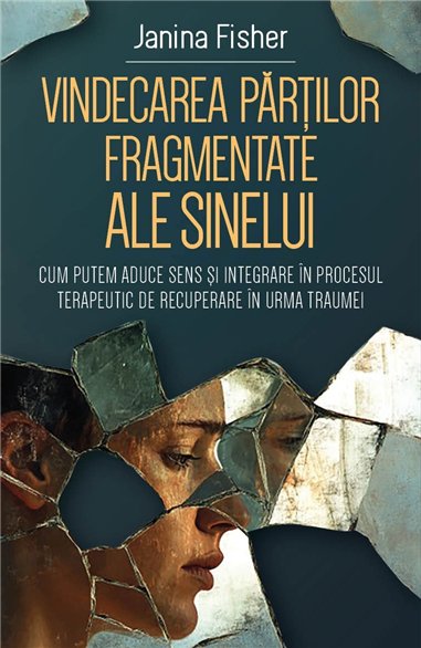 Vindecarea partilor fragmentate ale Sinelui - Cum putem aduce sens si integrare in procesul terapeutic de recuperare in urma tra