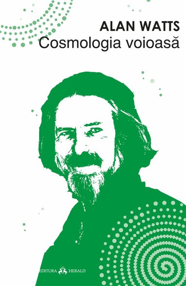 Cosmologia voioasa - Incursiuni in chimia constiintei - Alan Watts | Herald