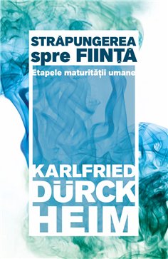 Strapungerea spre fiinta - Etapele maturitatii umane - Karlfried Graf Durckheim | Herald