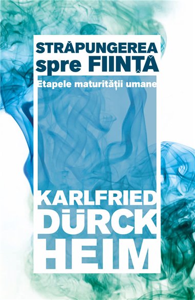 Strapungerea spre fiinta - Etapele maturitatii umane - Karlfried Graf Durckheim | Herald