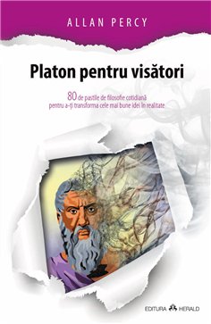 Platon pentru visatori - 80 de pastile de filosofie cotidiana pentru a-ti transforma cele mai bune idei in realitate - Allan Per