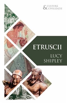 Etruscii - Civilizatii disparute - Lucy Shipley | Herald