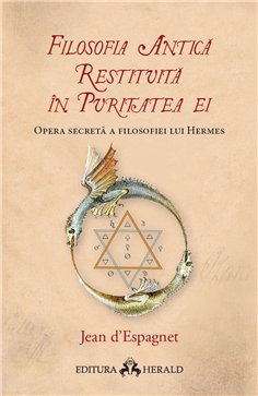 Filosofia antica restituita in puritatea ei - Opera secreta a filosofiei lui Hermes - Jean D`Espagnet | Herald