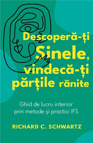 Descopera-ti Sinele, vindeca-ti partile ranite - Ghid de lucru interior prin metode si practici IFS - Richard C. Schwartz | Hera