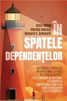 In spatele dependentelor - Interventii si practici IFS (Internal Family Systems) in lucrul cu adictiile, de la consumul de subst