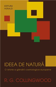 Ideea de natura - O istorie a gandirii cosmologice europene - Robin George Collingwood | Herald