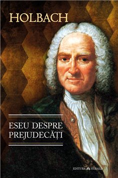 Eseu despre prejudecati sau Despre influenta opiniilor asupra moravurilor si fericirii oamenilor - Baron d'Holbach (Paul Henri D