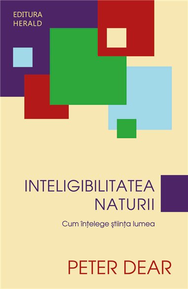 Inteligibilitatea Naturii - Cum intelege stiinta lumea - Peter Dear | Herald