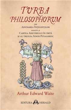Turba Philosophorum sau Adunarea inteleptilor numita si cartea adevarului in arta si al treilea sinod pitagoreic - Arthur Edward
