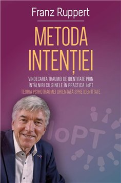 Metoda Intentiei - Vindecarea traumei de identitate prin intalniri cu Sinele in practica IoPT (Teoria Psihotraumei orientate spr
