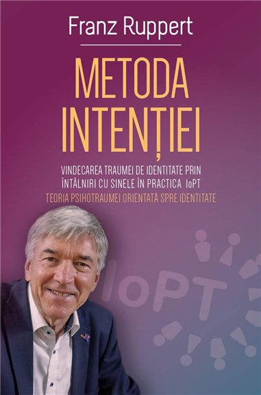 Metoda Intentiei - Vindecarea traumei de identitate prin intalniri cu Sinele in practica IoPT (Teoria Psihotraumei orientate spr