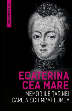 Memoriile tarinei care a schimbat lumea (Autobiografia) - Ecaterina Cea Mare (Ecaterina A Ii-A A Rusiei) | Herald