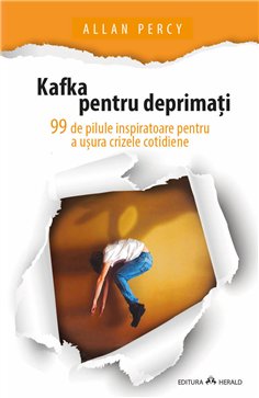 Kafka pentru deprimati - 99 de pilule inspiratoare pentru a usura crizele cotidiene - Allan Percy | Herald