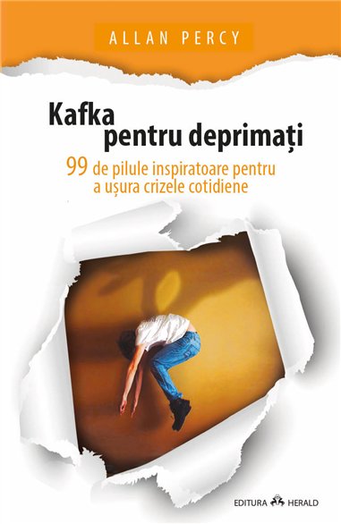 Kafka pentru deprimati - 99 de pilule inspiratoare pentru a usura crizele cotidiene - Allan Percy | Herald