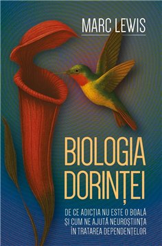 Biologia dorintei - De ce adictia nu este o boala si cum ne ajuta neurostiinta in tratarea dependentelor - Marc Lewis | Herald