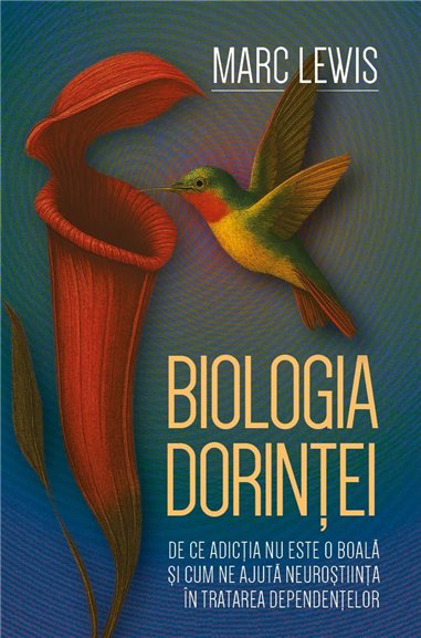 Biologia dorintei - De ce adictia nu este o boala si cum ne ajuta neurostiinta in tratarea dependentelor - Marc Lewis | Herald