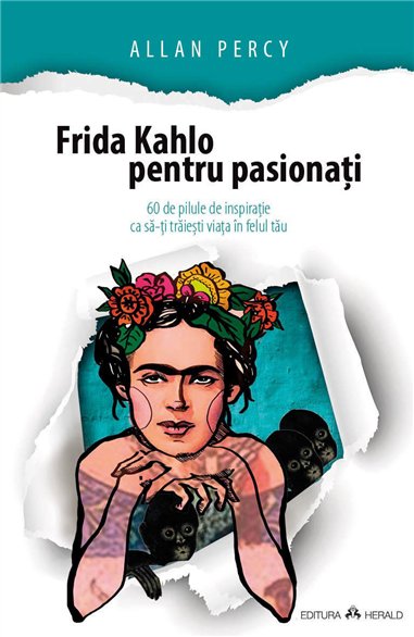 Frida Kahlo pentru pasionati - 60 de pilule de inspiratie ca sa-ti traiesti viata in felul tau - Allan Percy | Herald