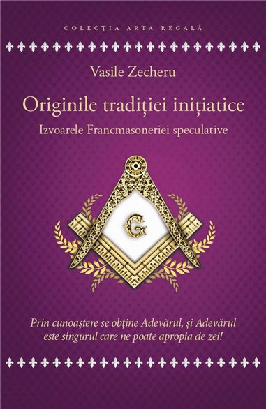 Originile traditiei initiatice - Izvoarele Francmasoneriei speculative - Vasile Zecheru | Herald