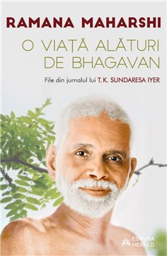 O viata alaturi de Bhagavan Ramana Maharshi - File din jurnalul lui T.K. Sundaresa Iyer - Ramana Maharshi, Sundaresa T. K. Iyer 