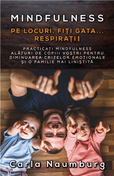 Pe locuri, Fiti gata... Respirati! Practicati mindfulness alaturi de copiii vostri pentru diminuarea crizelor emotionale si o fa