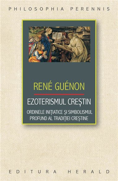Ezoterismul crestin - Ordinele initiatice si simbolismul profund al traditiei crestine - Rene Guenon | Herald