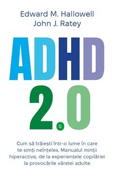 ADHD 2.0 - Cum sa traiesti intr-o lume in care te simti neinteles. Manualul mintii hiperactive, de la experientele copilariei la