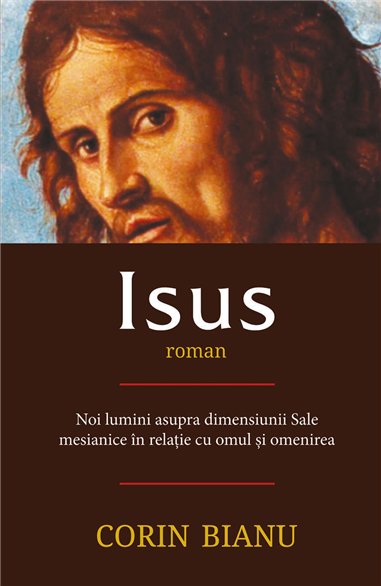 Isus - roman - Noi lumini asupra dimensiunii Sale mesianice in relatia cu omul si omenirea - Corin Bianu | Herald