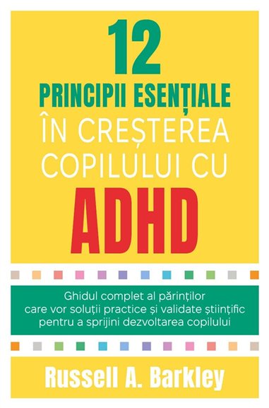 12 principii esentiale in cresterea copilului cu ADHD - Ghidul complet al parintilor care vor solutii practice si validate stiin