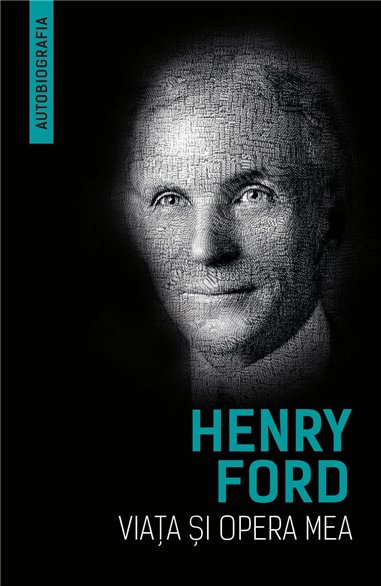 Viata si opera mea (Autobiografia Henry Ford) - Henry Ford, Samuel Crowther | Herald
