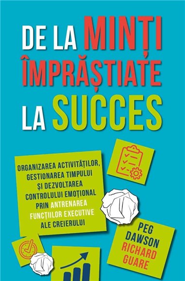 De la minti imprastiate la succes - Organizarea activitatilor, gestionarea timpului si dezvoltarea controlului emotional prin an