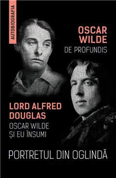 Portretul din oglinda - De Profundis - Oscar Wilde si eu insumi - Alfred Douglas, Oscar Wilde | Herald