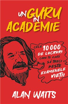 Un guru in Academie - Cele 10.000 de lucruri care te ajuta sa treci peste examenele vietii - Alan Watts | Herald