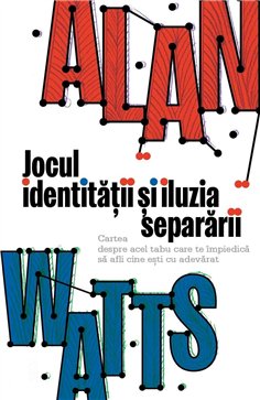 Jocul identitatii si iluzia separarii - Cartea despre acel tabu care te impiedica sa afli cine esti cu adevarat - Alan Watts | H