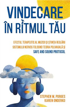 Vindecare in ritmul tau - Efectul terapeutic al muzicii si stiinta reglarii sistemului nervos folosind Teoria Polivagala si Safe