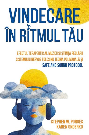Vindecare in ritmul tau - Efectul terapeutic al muzicii si stiinta reglarii sistemului nervos folosind Teoria Polivagala si Safe