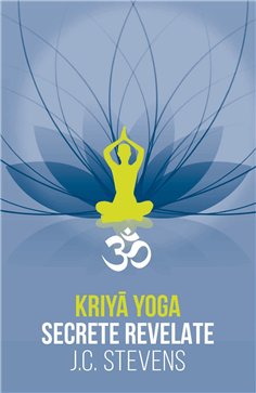 Kriya Yoga - Secrete revelate - Manual teoretic si tehnic - J. C. Stevens | Herald