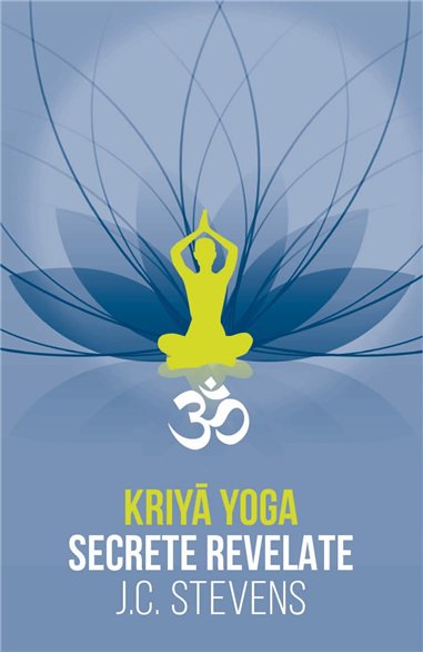 Kriya Yoga - Secrete revelate - Manual teoretic si tehnic - J. C. Stevens | Herald