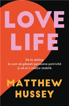 LOVE LIFE - De la dating la cum sa gasesti persoana potrivita si sa ai o relatie stabila - Matthew Hussey | Herald