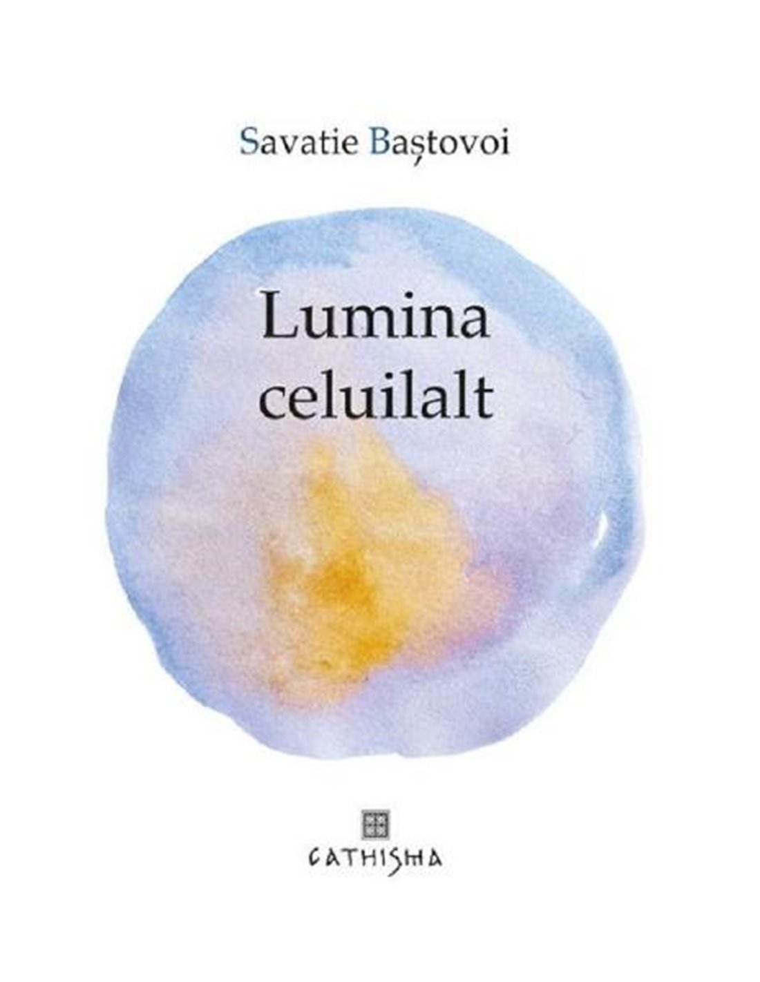 Lumina celuilalt - Savatie Bastovoi | Editura Cathisma