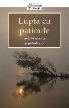 Lupta cu patimile - metode ascetice si psihologice |...